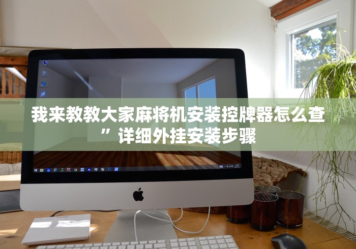 我来教教大家麻将机安装控牌器怎么查”详细外挂安装步骤