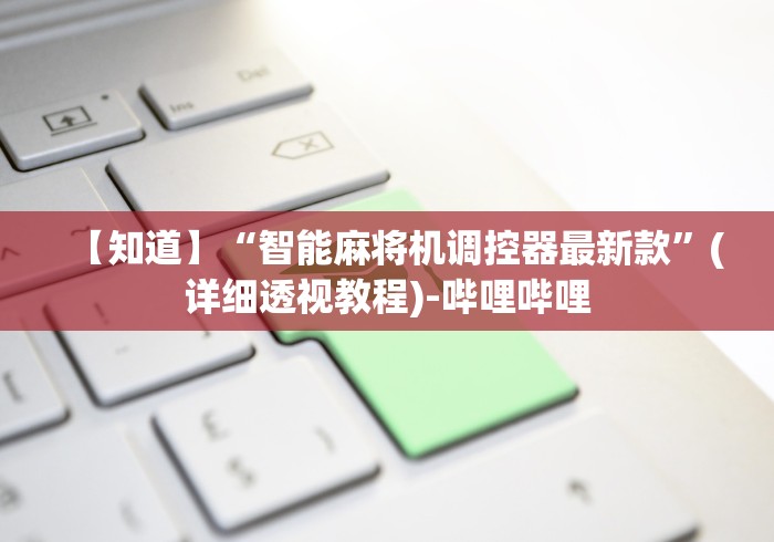 【知道】“智能麻将机调控器最新款”(详细透视教程)-哔哩哔哩 【知道】“智能麻将机调控器最新款”(详细透视教程)-哔哩哔哩