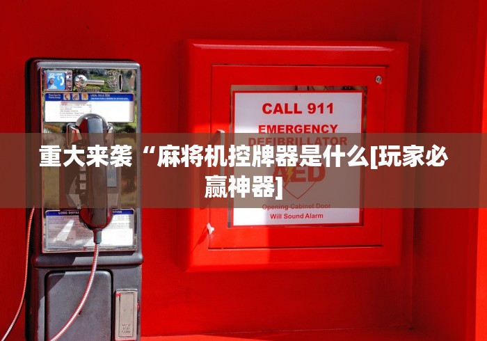 重大来袭“麻将机控牌器是什么[玩家必赢神器]