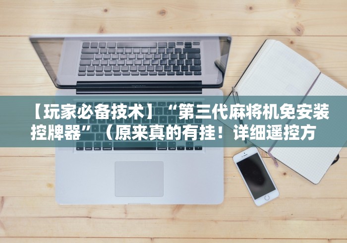 【玩家必备技术】“第三代麻将机免安装控牌器”（原来真的有挂！详细遥控方法）知乎
