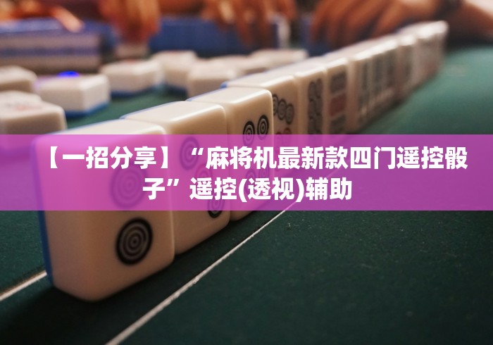 【一招分享】“麻将机最新款四门遥控骰子”遥控(透视)辅助