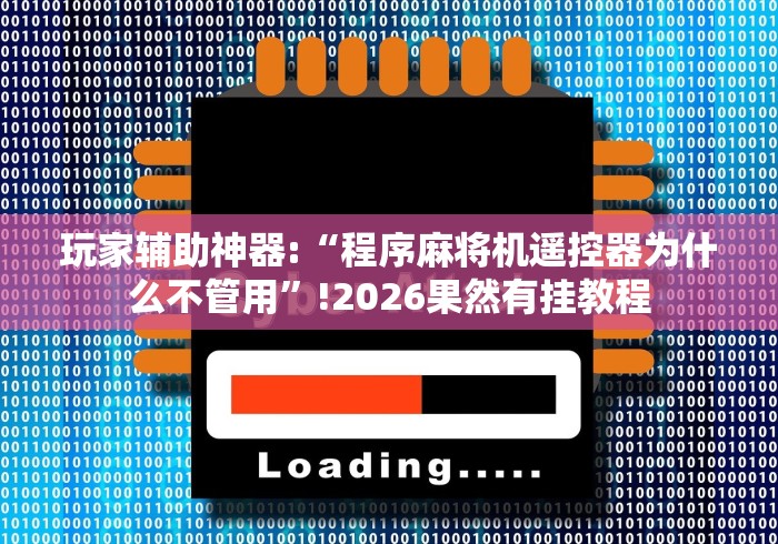 玩家辅助神器:“程序麻将机遥控器为什么不管用”!2026果然有挂教程