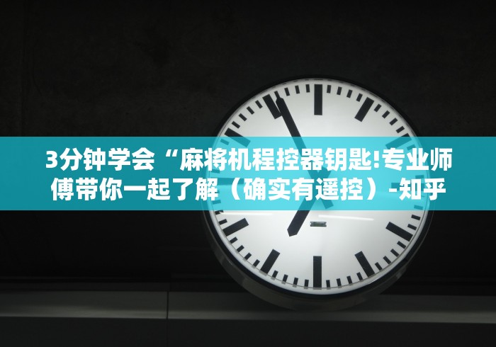 3分钟学会“麻将机程控器钥匙!专业师傅带你一起了解(确实有遥控)-知乎 3分钟学会“麻将机程控器钥匙!专业师傅带你一起了解(确实有遥控)-知乎