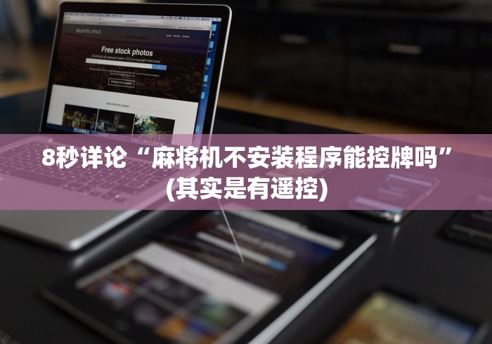 8秒详论“麻将机不安装程序能控牌吗”(其实是有遥控)