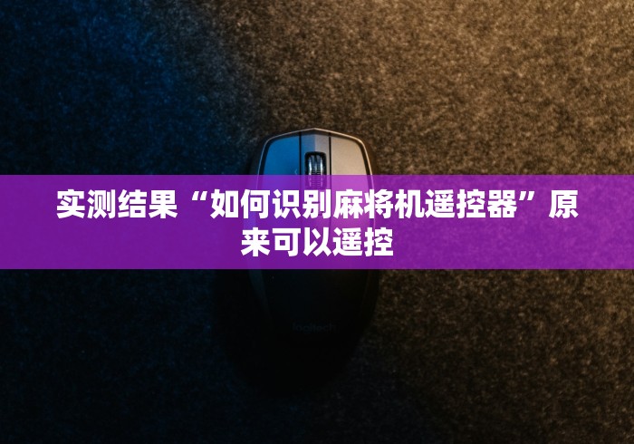 实测结果“如何识别麻将机遥控器”原来可以遥控