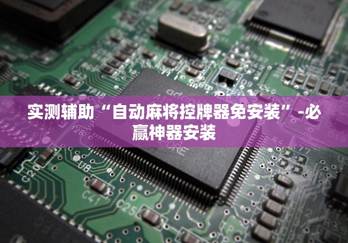 实测辅助“自动麻将控牌器免安装”-必赢神器安装