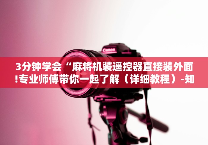 3分钟学会“麻将机装遥控器直接装外面!专业师傅带你一起了解（详细教程）-知乎