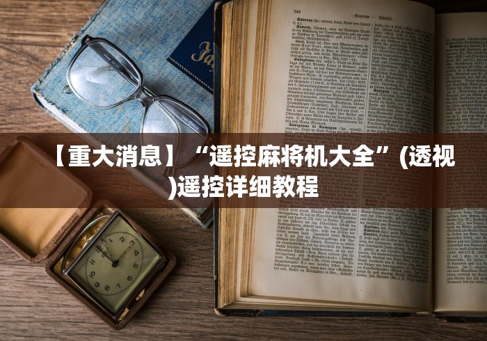 【重大消息】“遥控麻将机大全”(透视)遥控详细教程 【重大消息】“遥控麻将机大全”(透视)遥控详细教程