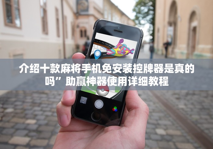 介绍十款麻将手机免安装控牌器是真的吗”助赢神器使用详细教程