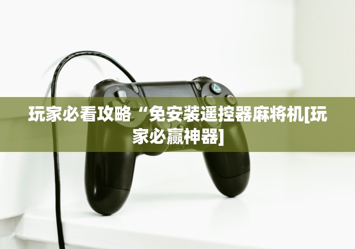 玩家必看攻略“免安装遥控器麻将机[玩家必赢神器]