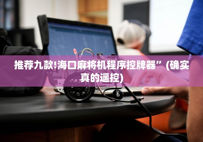 推荐九款!海口麻将机程序控牌器”(确实真的遥控)