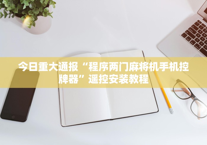 今日重大通报“程序两门麻将机手机控牌器”遥控安装教程