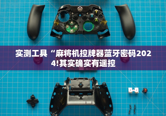 实测工具“麻将机控牌器蓝牙密码2024!其实确实有遥控 实测工具“麻将机控牌器蓝牙密码2024!其实确实有遥控
