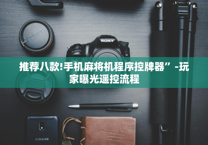 推荐八款!手机麻将机程序控牌器”-玩家曝光遥控流程 推荐八款!手机麻将机程序控牌器”-玩家曝光遥控流程