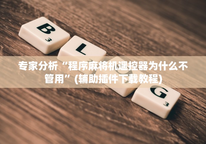 专家分析“程序麻将机遥控器为什么不管用”(辅助插件下载教程) 专家分析“程序麻将机遥控器为什么不管用”(辅助插件下载教程)