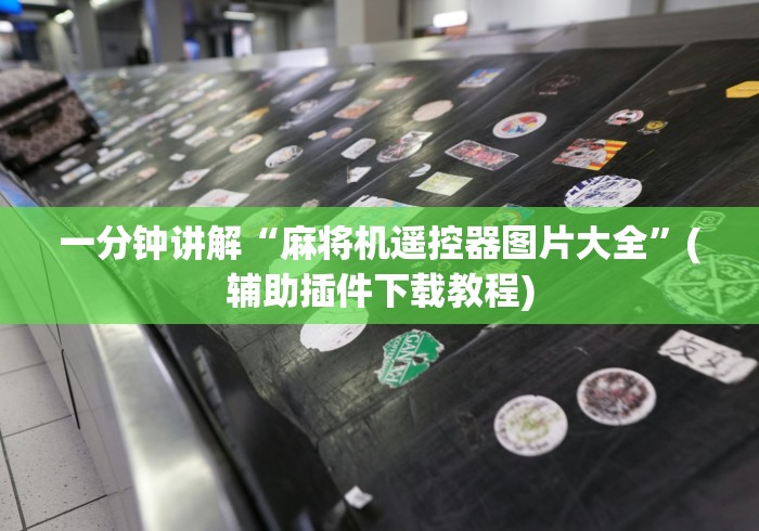 一分钟讲解“麻将机遥控器图片大全”(辅助插件下载教程) 一分钟讲解“麻将机遥控器图片大全”(辅助插件下载教程)