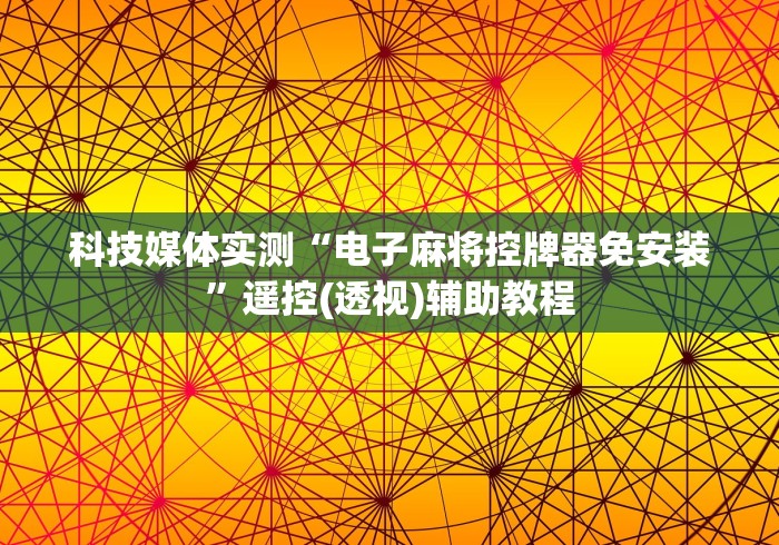 科技媒体实测“电子麻将控牌器免安装”遥控(透视)辅助教程 科技媒体实测“电子麻将控牌器免安装”遥控(透视)辅助教程
