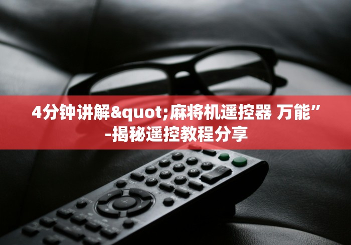 4分钟讲解"麻将机遥控器 万能”-揭秘遥控教程分享 4分钟讲解"麻将机遥控器 万能”-揭秘遥控教程分享