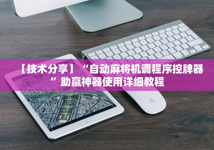 【技术分享】“自动麻将机调程序控牌器”助赢神器使用详细教程 【技术分享】“自动麻将机调程序控牌器”助赢神器使用详细教程