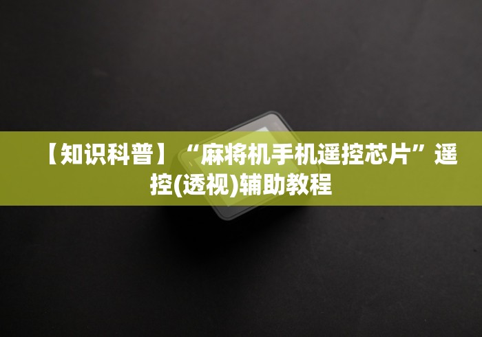 【知识科普】“麻将机手机遥控芯片”遥控(透视)辅助教程 【知识科普】“麻将机手机遥控芯片”遥控(透视)辅助教程