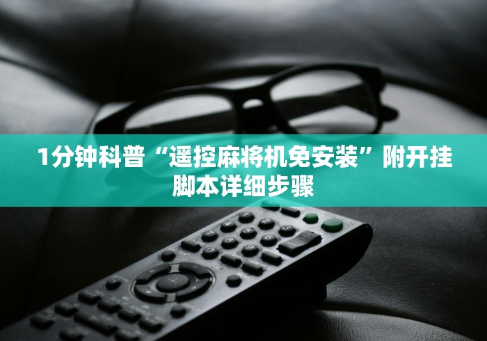 1分钟科普“遥控麻将机免安装”附开挂脚本详细步骤