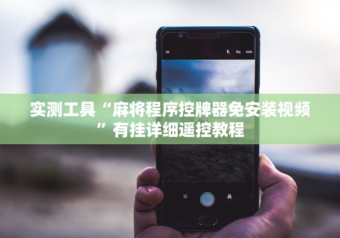 实测工具“麻将程序控牌器免安装视频”有挂详细遥控教程