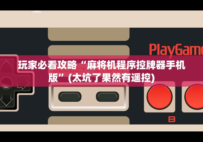 玩家必看攻略“麻将机程序控牌器手机版”(太坑了果然有遥控) 玩家必看攻略“麻将机程序控牌器手机版”(太坑了果然有遥控)