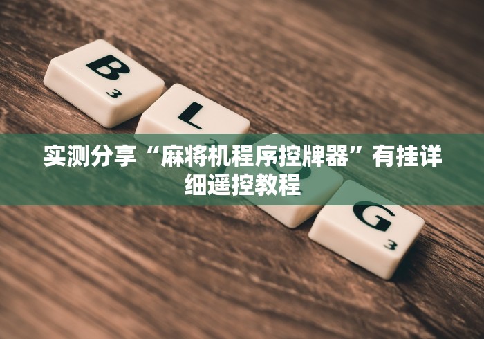 实测分享“麻将机程序控牌器”有挂详细遥控教程 实测分享“麻将机程序控牌器”有挂详细遥控教程