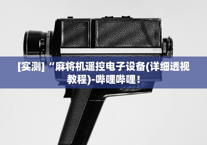 [实测]“麻将机遥控电子设备(详细透视教程)-哔哩哔哩！