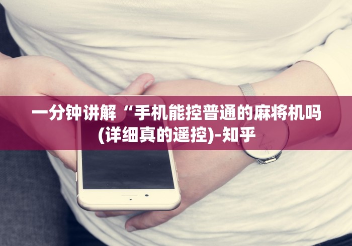 一分钟讲解“手机能控普通的麻将机吗(详细真的遥控)-知乎