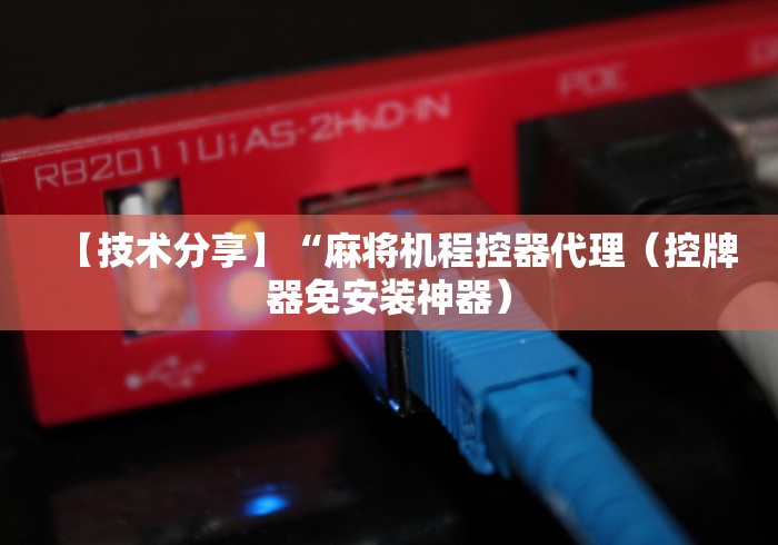 【技术分享】“麻将机程控器代理(控牌器免安装神器) 【技术分享】“麻将机程控器代理(控牌器免安装神器)