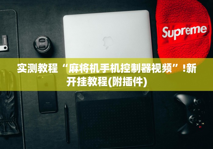 实测教程“麻将机手机控制器视频”!新开挂教程(附插件) 实测教程“麻将机手机控制器视频”!新开挂教程(附插件)