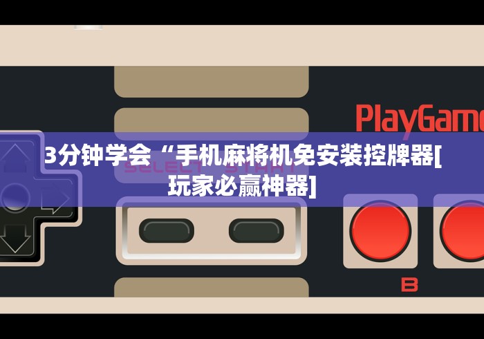 3分钟学会“手机麻将机免安装控牌器[玩家必赢神器]