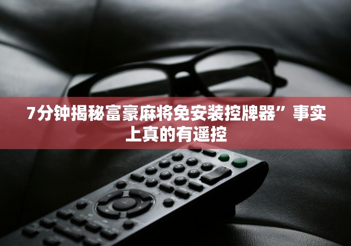 7分钟揭秘富豪麻将免安装控牌器”事实上真的有遥控 7分钟揭秘富豪麻将免安装控牌器”事实上真的有遥控
