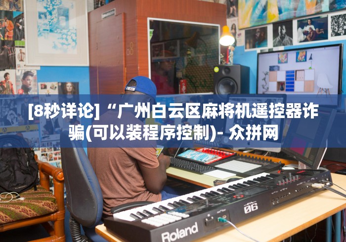 [8秒详论]“广州白云区麻将机遥控器诈骗(可以装程序控制)- 众拼网