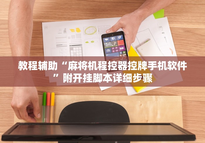 教程辅助“麻将机程控器控牌手机软件”附开挂脚本详细步骤
