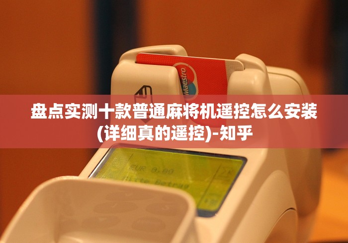 盘点实测十款普通麻将机遥控怎么安装(详细真的遥控)-知乎