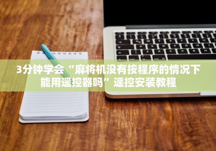 3分钟学会“麻将机没有按程序的情况下能用遥控器吗”遥控安装教程