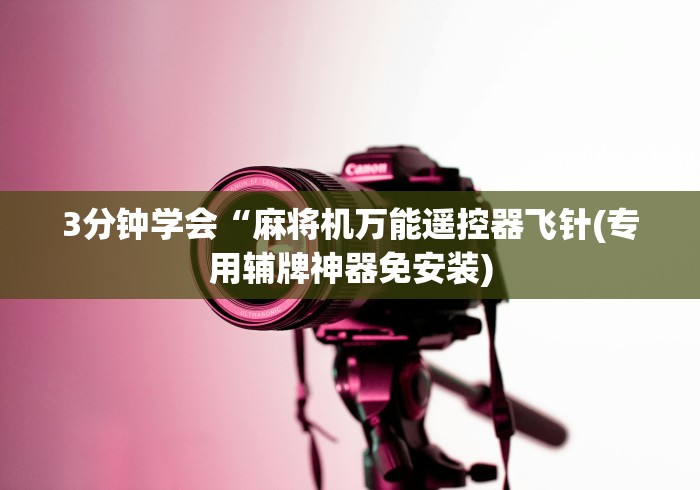 3分钟学会“麻将机万能遥控器飞针(专用辅牌神器免安装) 3分钟学会“麻将机万能遥控器飞针(专用辅牌神器免安装)