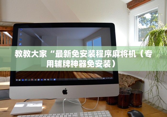 教教大家“最新免安装程序麻将机(专用辅牌神器免安装) 教教大家“最新免安装程序麻将机(专用辅牌神器免安装)