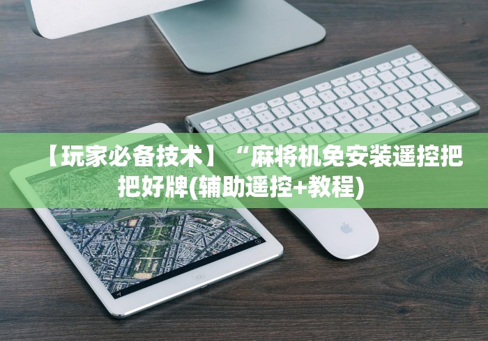 【玩家必备技术】“麻将机免安装遥控把把好牌(辅助遥控+教程) 