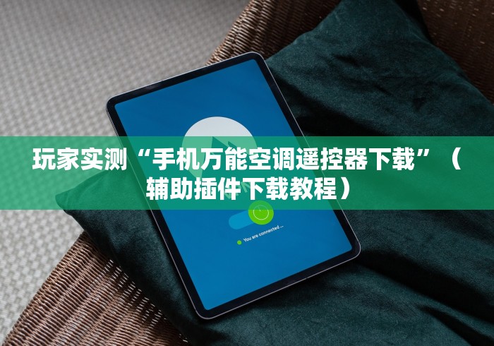 玩家实测“手机万能空调遥控器下载”(辅助插件下载教程) 玩家实测“手机万能空调遥控器下载”(辅助插件下载教程)