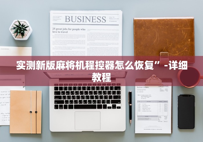 实测新版麻将机程控器怎么恢复”-详细教程 实测新版麻将机程控器怎么恢复”-详细教程