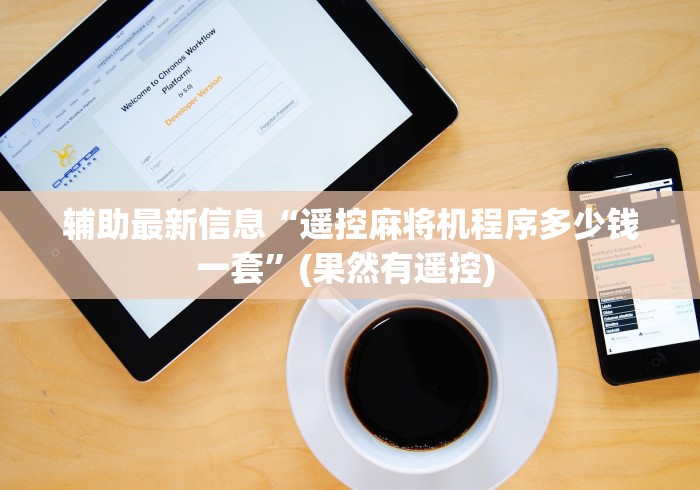 辅助最新信息“遥控麻将机程序多少钱一套”(果然有遥控) 辅助最新信息“遥控麻将机程序多少钱一套”(果然有遥控)