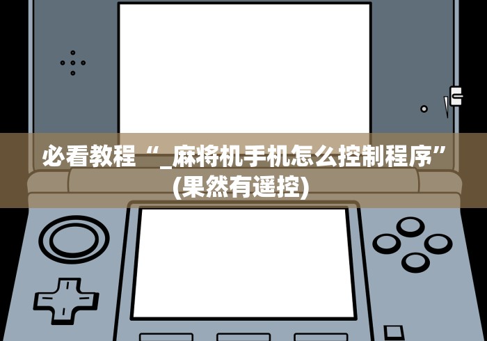 必看教程“_麻将机手机怎么控制程序”(果然有遥控) 必看教程“_麻将机手机怎么控制程序”(果然有遥控)