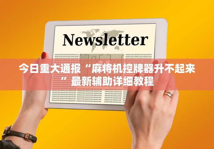 今日重大通报“麻将机控牌器升不起来”最新辅助详细教程 今日重大通报“麻将机控牌器升不起来”最新辅助详细教程
