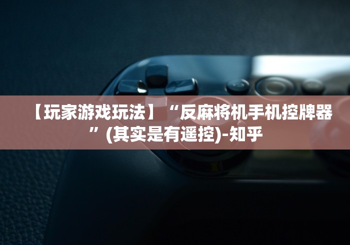 【玩家游戏玩法】“反麻将机手机控牌器”(其实是有遥控)-知乎