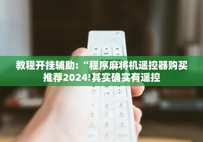 教程开挂辅助:“程序麻将机遥控器购买推荐2024!其实确实有遥控