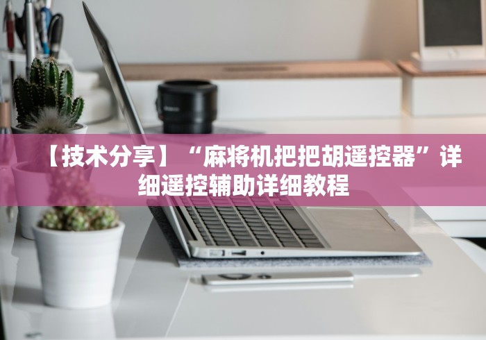 【技术分享】“麻将机把把胡遥控器”详细遥控辅助详细教程