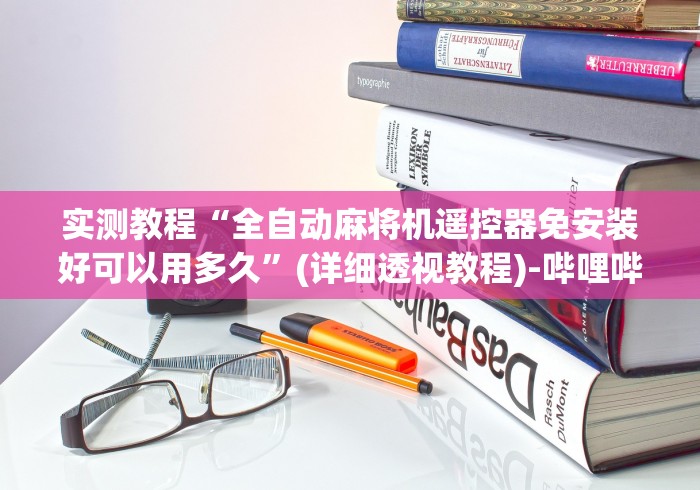 实测教程“全自动麻将机遥控器免安装好可以用多久”(详细透视教程)-哔哩哔哩